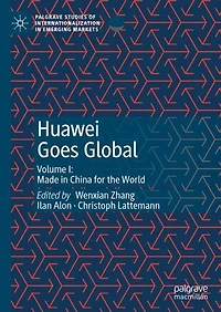 Huawei Goes Global: Volume I: Made China for the World