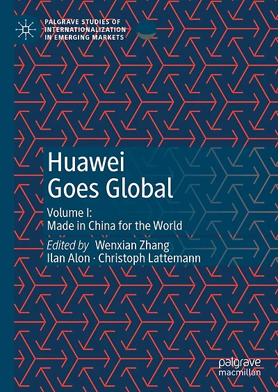 Huawei Goes Global: Volume I: Made China for the World