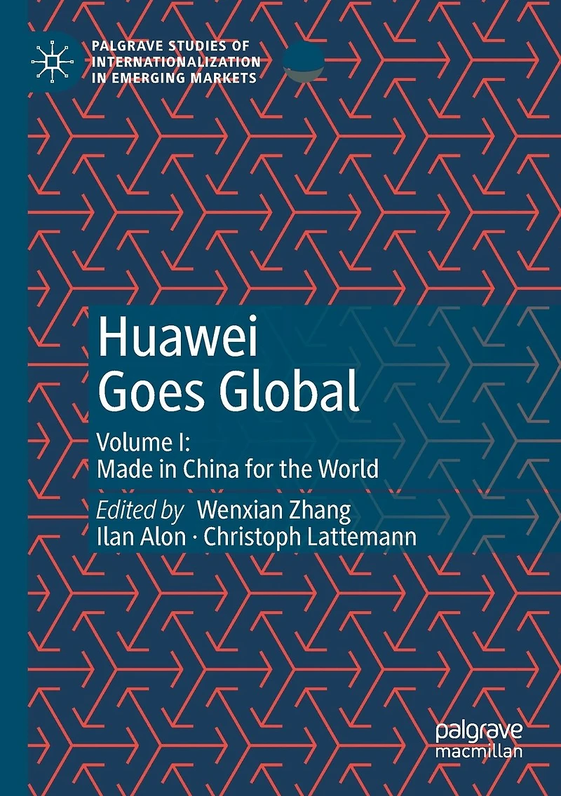 Huawei Goes Global: Volume I: Made China for the World