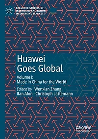 Huawei Goes Global: Volume I: Made China for the World