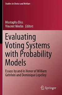 Evaluating Voting Systems with Probability Models: Essays by and Honor of William Gehrlein Dominique Lepelley