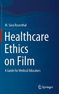 Healthcare Ethics on Film: A Guide for Medical Educators