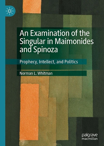An Examination of the Singular Maimonides and Spinoza: Prophecy, Intellect, Politics