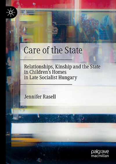 Care of the State: Relationships, Kinship and State Children's Homes Late Socialist Hungary