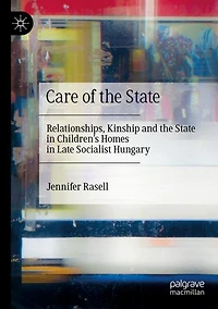 Care of the State: Relationships, Kinship and State Children's Homes Late Socialist Hungary