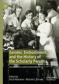 Gender, Embodiment, and the History of Scholarly Persona: Incarnations Contestations
