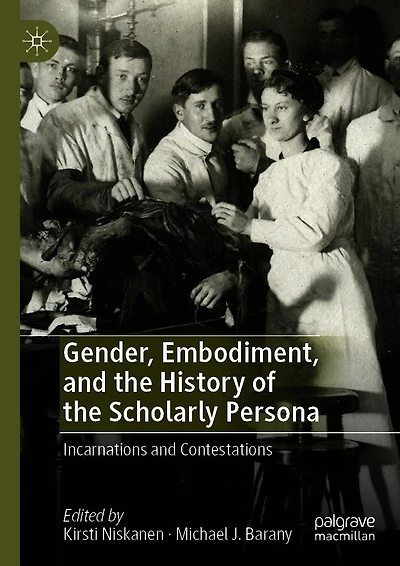 Gender, Embodiment, and the History of Scholarly Persona: Incarnations Contestations
