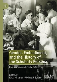 Gender, Embodiment, and the History of Scholarly Persona: Incarnations Contestations