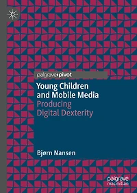 Young Children and Mobile Media: Producing Digital Dexterity