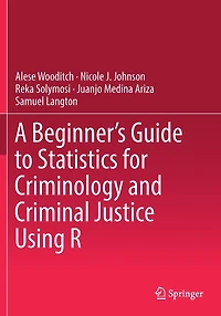 A Beginner's Guide to Statistics for Criminology and Criminal Justice Using R
