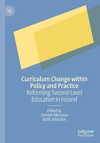 Curriculum Change within Policy and Practice: Reforming Second-Level Education Ireland