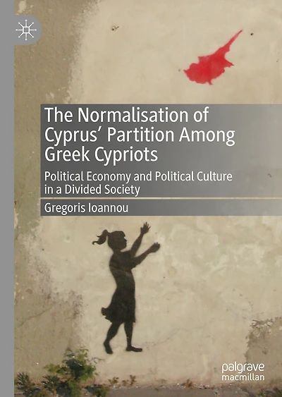 The Normalisation of Cyprus' Partition Among Greek Cypriots: Political Economy and Culture a Divided Society
