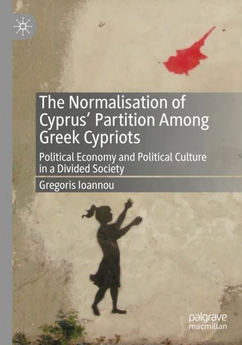 The Normalisation of Cyprus' Partition Among Greek Cypriots: Political Economy and Culture a Divided Society