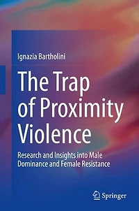 The Trap of Proximity Violence: Research and Insights into Male Dominance Female Resistance