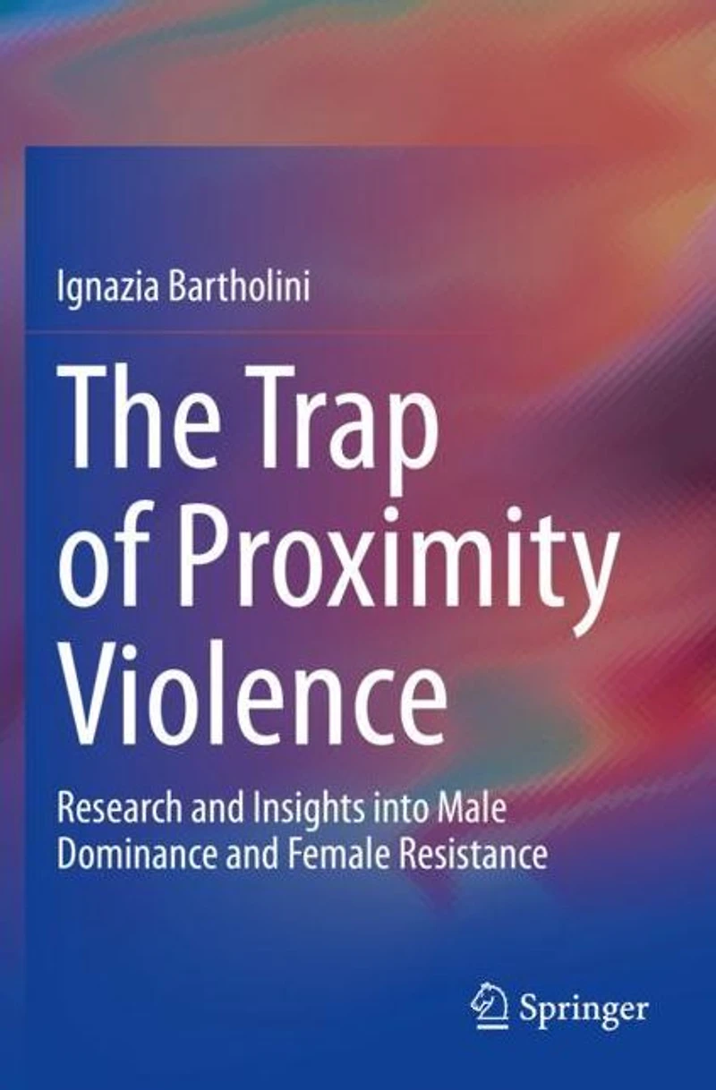 The Trap of Proximity Violence: Research and Insights into Male Dominance Female Resistance