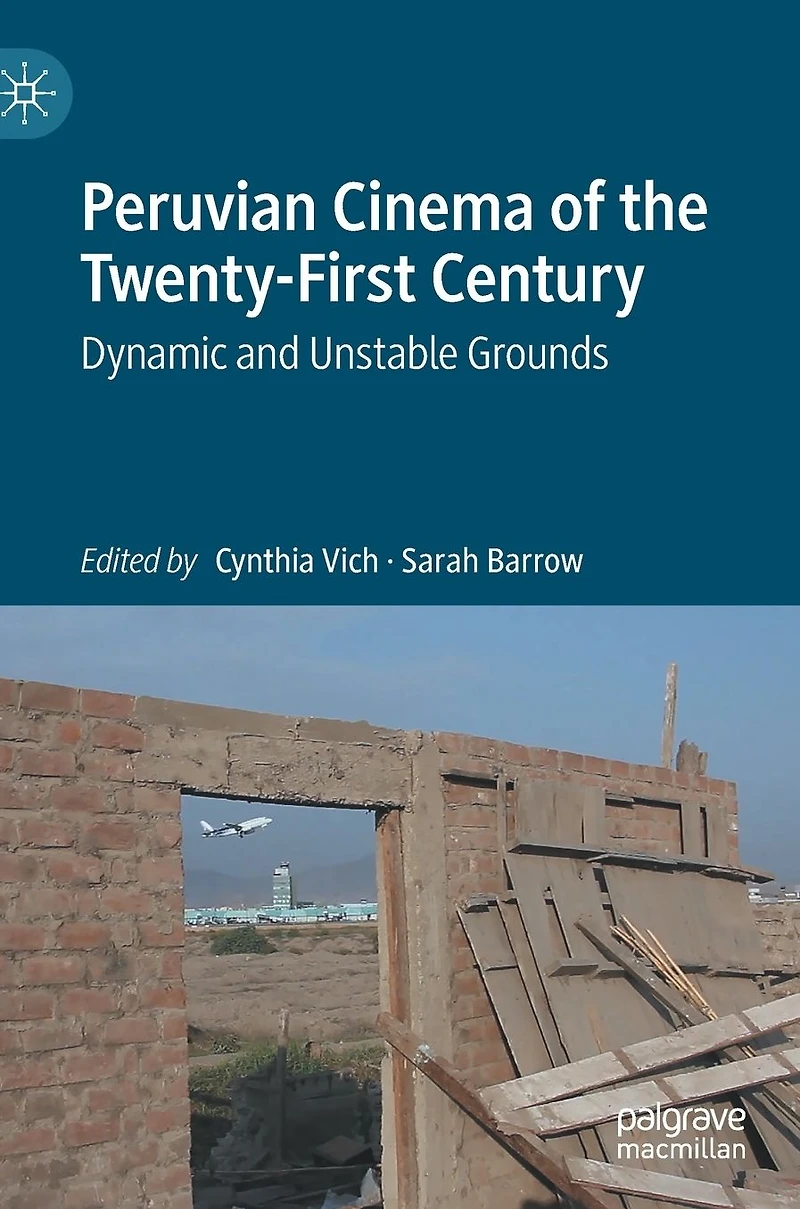 Peruvian Cinema of the Twenty-First Century: Dynamic and Unstable Grounds