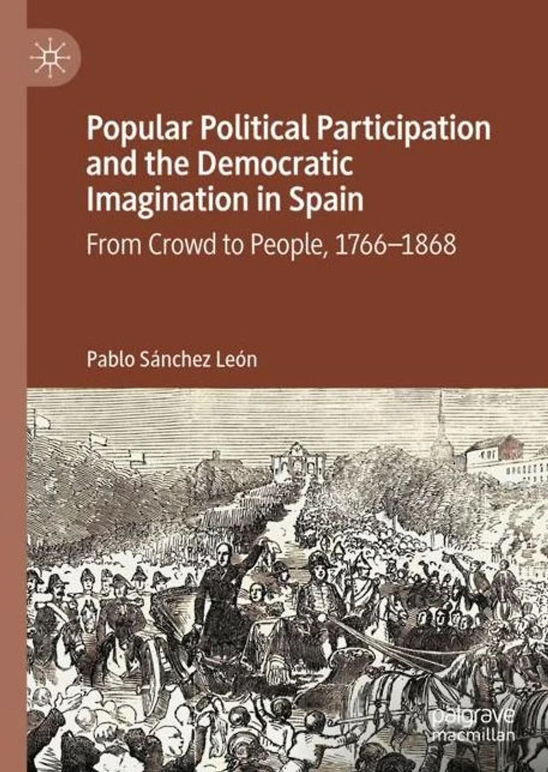 Popular Political Participation and the Democratic Imagination Spain: From Crowd to People, 1766-1868