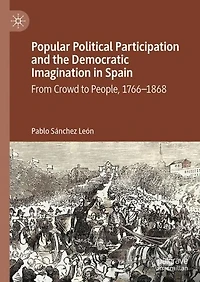 Popular Political Participation and the Democratic Imagination Spain: From Crowd to People, 1766-1868