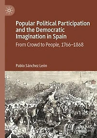 Popular Political Participation and the Democratic Imagination Spain: From Crowd to People, 1766-1868