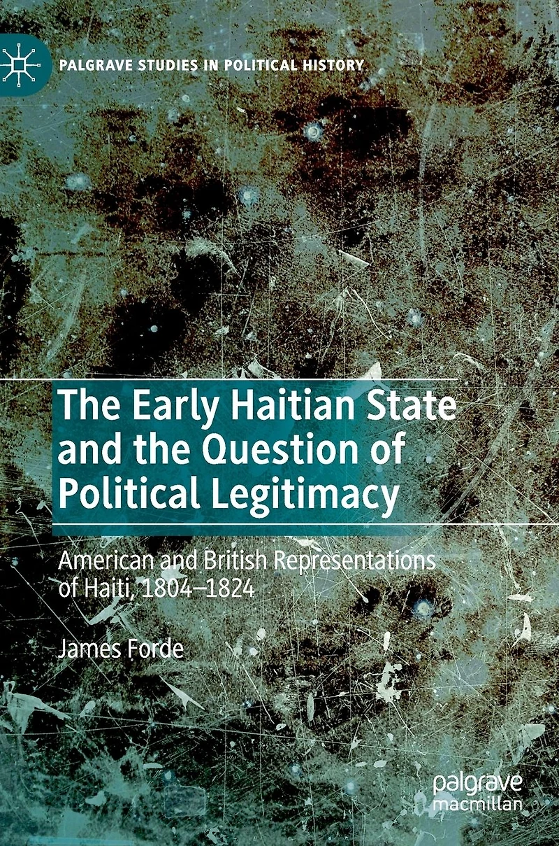 the Early Haitian State and Question of Political Legitimacy: American British Representations Haiti, 1804-1824