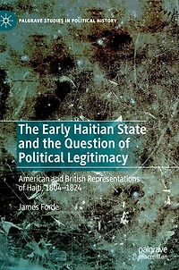 the Early Haitian State and Question of Political Legitimacy: American British Representations Haiti, 1804-1824