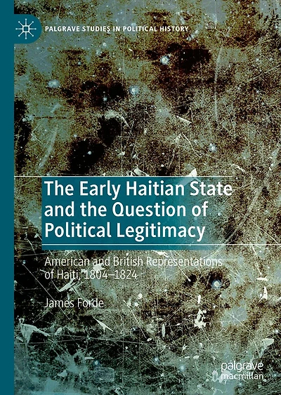 the Early Haitian State and Question of Political Legitimacy: American British Representations Haiti, 1804-1824