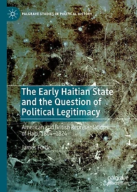 the Early Haitian State and Question of Political Legitimacy: American British Representations Haiti, 1804-1824
