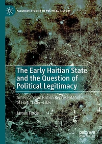 the Early Haitian State and Question of Political Legitimacy: American British Representations Haiti, 1804-1824