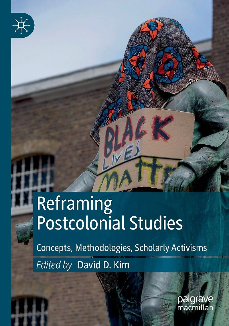 Reframing Postcolonial Studies: Concepts, Methodologies, Scholarly Activisms
