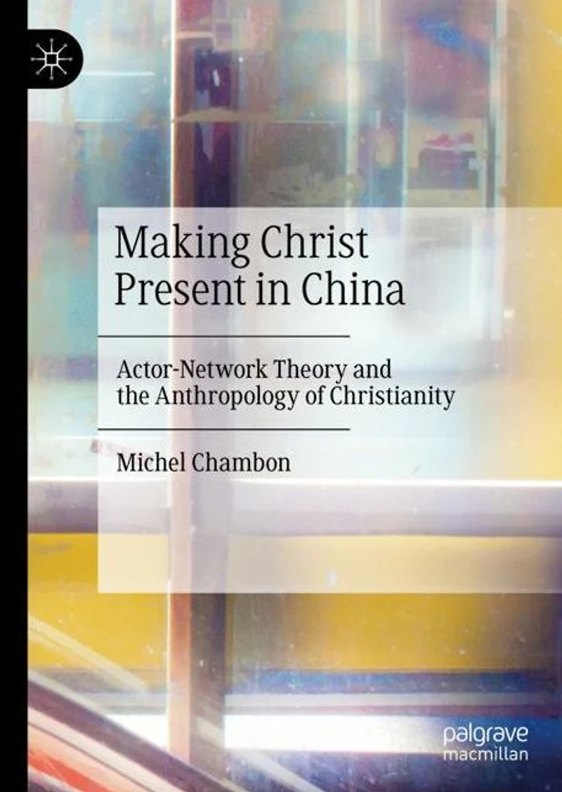 Making Christ Present China: Actor-Network Theory and the Anthropology of Christianity
