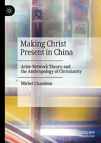 Making Christ Present China: Actor-Network Theory and the Anthropology of Christianity