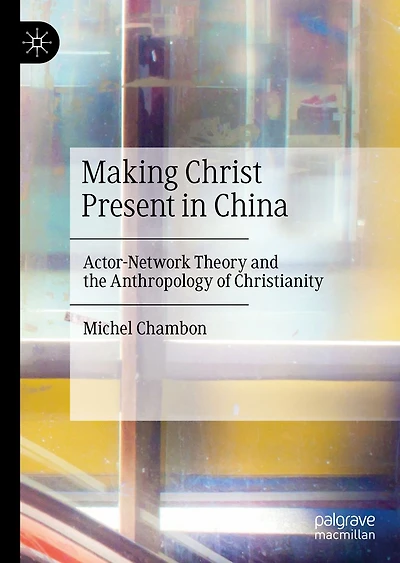 Making Christ Present China: Actor-Network Theory and the Anthropology of Christianity