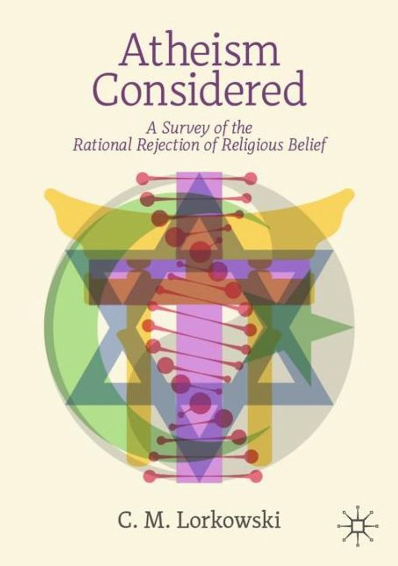 Atheism Considered: A Survey of the Rational Rejection Religious Belief
