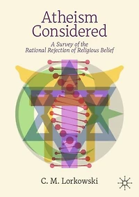 Atheism Considered: A Survey of the Rational Rejection Religious Belief