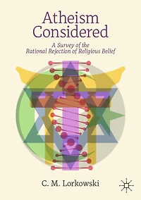Atheism Considered: A Survey of the Rational Rejection Religious Belief