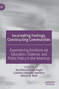 Incarnating Feelings, Constructing Communities: Experiencing Emotions via Education, Violence, and Public Policy the Americas