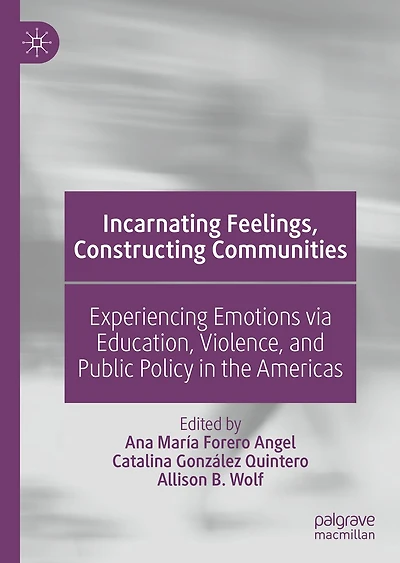 Incarnating Feelings, Constructing Communities: Experiencing Emotions via Education, Violence, and Public Policy the Americas