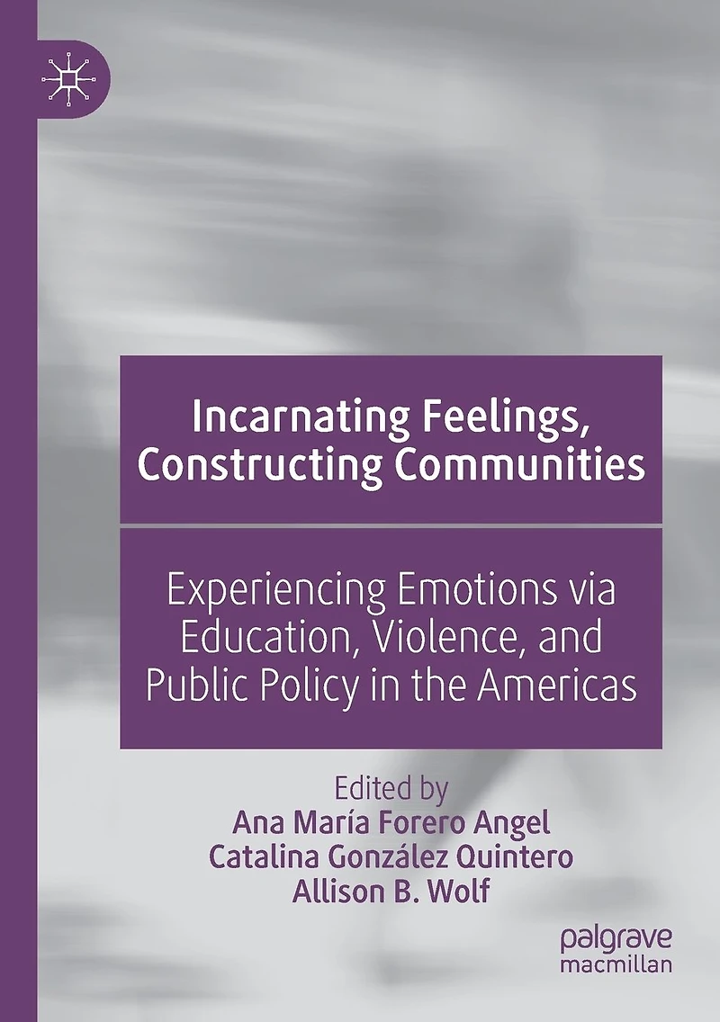 Incarnating Feelings, Constructing Communities: Experiencing Emotions via Education, Violence, and Public Policy the Americas