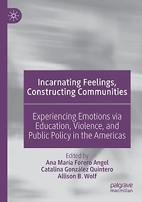 Incarnating Feelings, Constructing Communities: Experiencing Emotions via Education, Violence, and Public Policy the Americas
