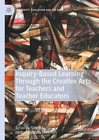 Inquiry-Based Learning Through the Creative Arts for Teachers and Teacher Educators