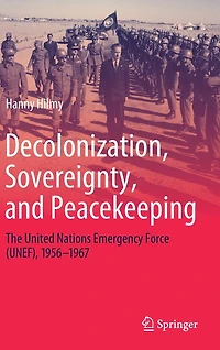 Decolonization, Sovereignty, and Peacekeeping: The United Nations Emergency Force (UNEF), 1956-1967