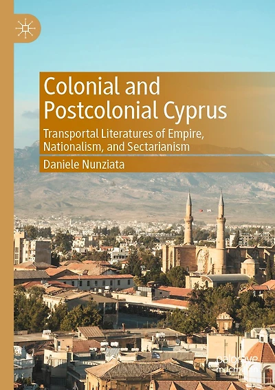 Colonial and Postcolonial Cyprus: Transportal Literatures of Empire, Nationalism, Sectarianism