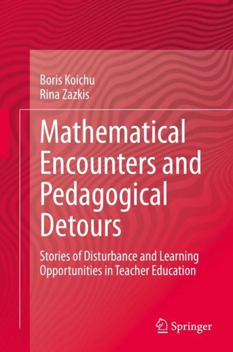 Mathematical Encounters and Pedagogical Detours: Stories of Disturbance Learning Opportunities Teacher Education