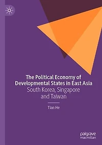 The Political Economy of Developmental States East Asia: South Korea, Singapore and Taiwan