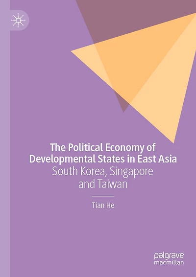 The Political Economy of Developmental States East Asia: South Korea, Singapore and Taiwan