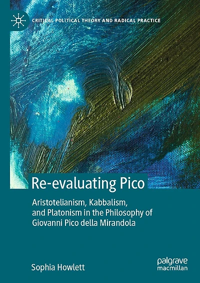 Re-evaluating Pico: Aristotelianism, Kabbalism, and Platonism the Philosophy of Giovanni Pico della Mirandola