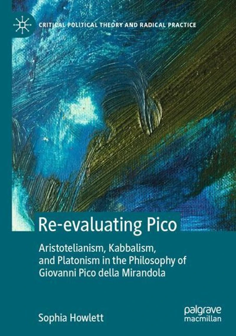 Re-evaluating Pico: Aristotelianism, Kabbalism, and Platonism the Philosophy of Giovanni Pico della Mirandola
