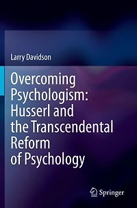 Overcoming Psychologism: Husserl and the Transcendental Reform of Psychology