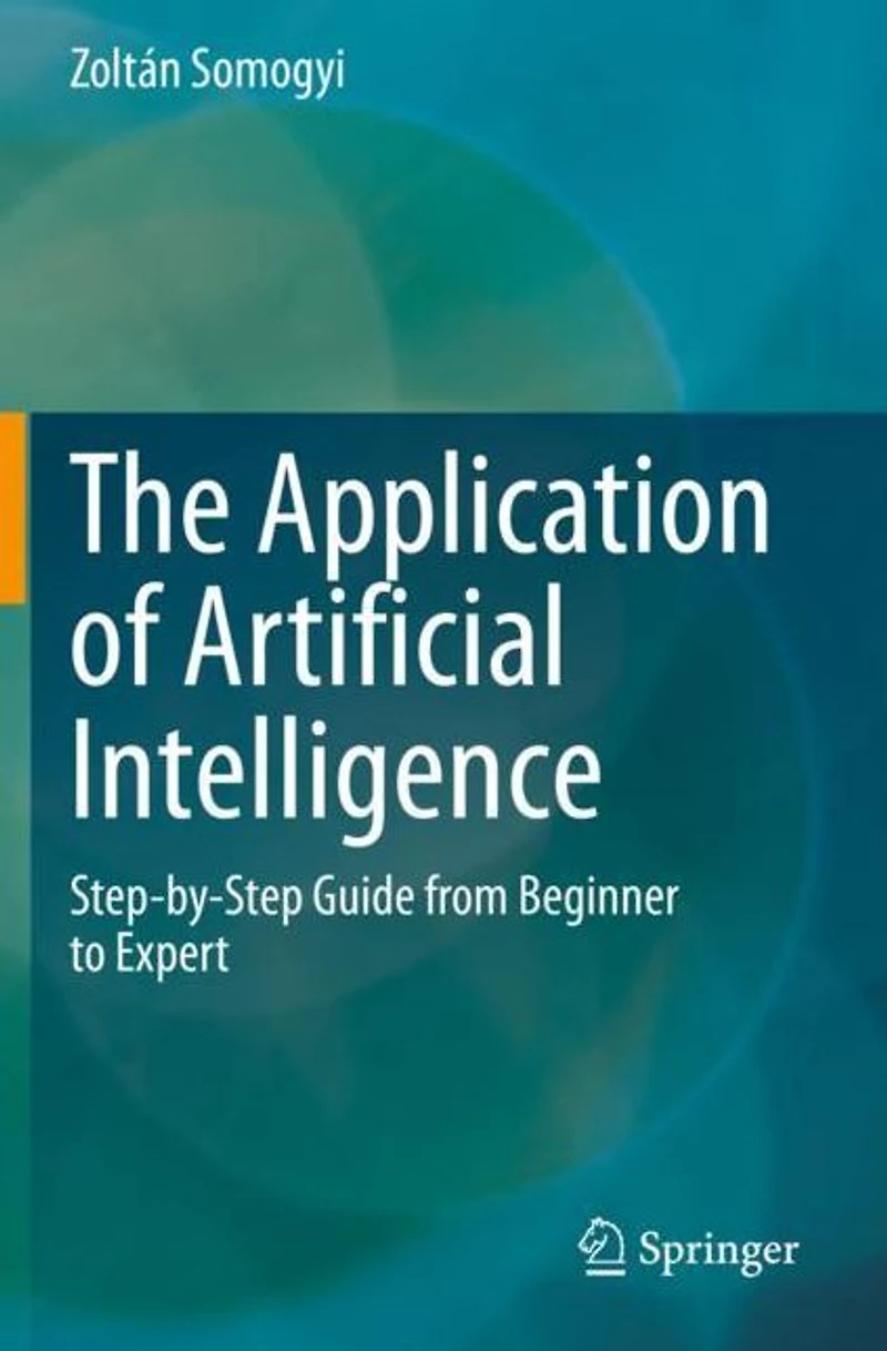 The Application of Artificial Intelligence: Step-by-Step Guide from Beginner to Expert