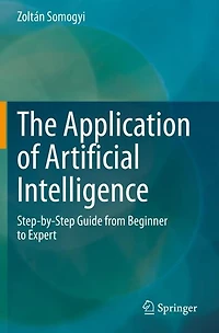 The Application of Artificial Intelligence: Step-by-Step Guide from Beginner to Expert